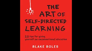 The Art of Self-Directed Learning: 23 Tips for Giving Yourself an Unconventional Education