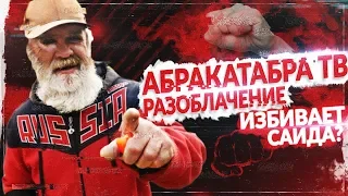 РАЗОБЛАЧЕНИЕ АБРАКАДАБРА ТВ ИЗБИВАЕТ САИДА | БОМЖ САИД РАССКАЗАЛ ПРАВДУ