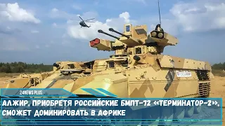 Приобретя российские БМПТ-72 «Терминатор-2» Алжир сможет доминировать в Африке