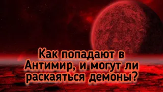 Как попадают в Антимир, и могут ли раскаяться демоны?