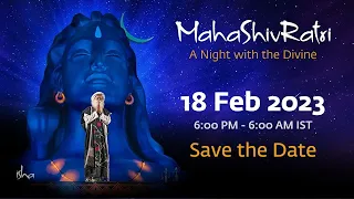 MahaShivRatri 2023 – Live Webstream with Sadhguru | 18 Feb, 6 PM - 19 Feb, 6 AM IST - Part 1