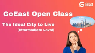 Learn Chinese Live|GoEast Open Class - The Ideal City to Live (Intermediate Level)