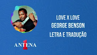 Antena 1 - George Benson - Love X Love - Letra e Tradução