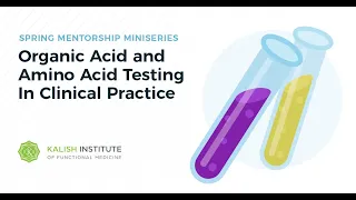 Mentorship Miniseries  Organic Acid and Amino Acid Testing In Clinical Practice