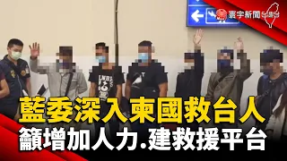 藍委深入柬國救援台人 籲盡速增加人力.建救援平台 @globalnewstw