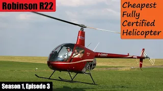 The Robinson R22 Is the Cheapest Fully (Type) Certified Helicopter in the World! S1|E3