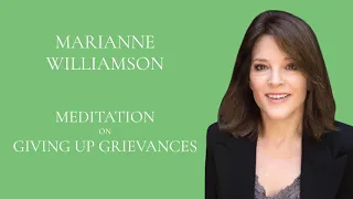 Marianne Williamson - Meditation on Giving up Grievances