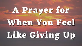 A Prayer for When You Feel Like Giving Up - Daily Prayers #484