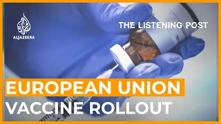 Dazed & Confused: Reporting on Europe’s troubled vaccine rollout | The Listening Post