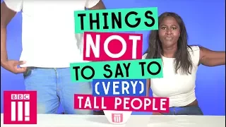 Things Not To Say To (Very) Tall People