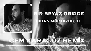 Cihan Mürtezaoğlu - Bir Beyaz Orkide (Cem Karagöz Remix )