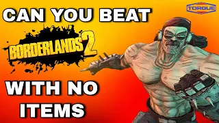 Can You Beat Borderlands 2 As Mr. Torgue WITH NO Items?