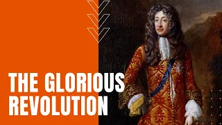 Glorious Revolution: Bloodless Move to Limit The Monarchy in England