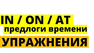 IN / ON / AT - ПРЕДЛОГИ ВРЕМЕНИ В АНГЛИЙСКОМ ЯЗЫКЕ. УПРАЖНЕНИЯ