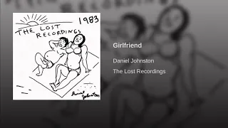 Daniel Johnston - Girlfriend