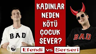 KADINLAR NEDEN SERSERİ ERKEK SEVER / Kötü Çocuklar vs. Efendi Çocuklar