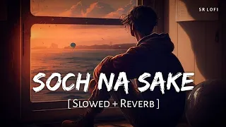 Soch Na Sake (Slowed + Reverb) | Arijit Singh, Tulsi Kumar, Amaal Mallik | Airlift | SR Lofi