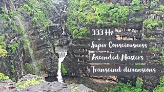 333 Hz ✤ Super Consciousness ✤ Ascended Masters ✤ Transcend dimensions