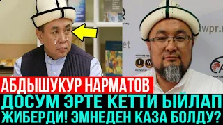 АБДЫШҮКҮР НАРМАТОВ ЫЙЛАП ЖИБЕРДИ ДОСУМ ЭРТЕ КЕТТИ! ЧУБАК АЖЫ ЭМНЕДЕН КАЗА БОЛДУ? ЧУБАК АЖЫ СКОНЧАЛСЯ