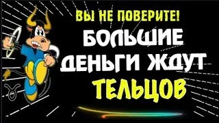 ♉БОЛЬШИЕ ДЕНЬГИ ЖДУТ ТЕЛЬЦОВ! ГЛОБАЛЬНАЯ УДАЧА!