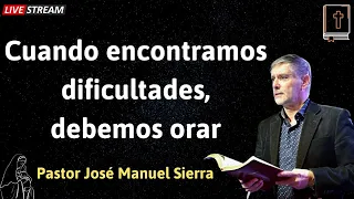 Cuando encontramos dificultades, debemos orar - Pastor José Manuel