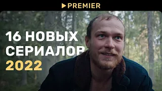 16 новых сериалов 2022 | PREMIER