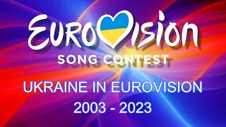 UKRAINE IN EUROVISION 🇺🇦 [2003-2023]