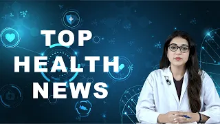 TOP HEALTH NEWS 22-05-2024