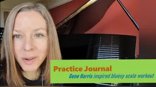 Practice Journal - Gene Harris inspired bluesey scales