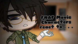 FNAF Movie Characters react to . . .