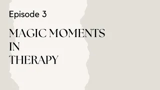 Talking Therapy Episode 3: Role of 'Magic Moments' in Promoting Change