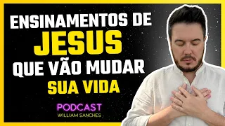 ENSINAMENTOS DE JESUS QUE VÃO MUDAR SUA VIDA | PODCAST WILLIAM SANCHES #532