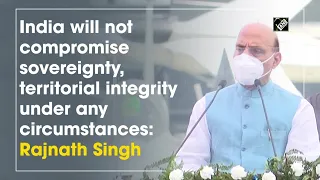 India will not compromise sovereignty, territorial integrity under any circumstances: Rajnath Singh