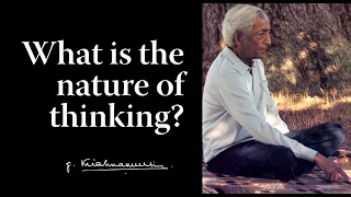 What is the nature of thinking? | Krishnamurti