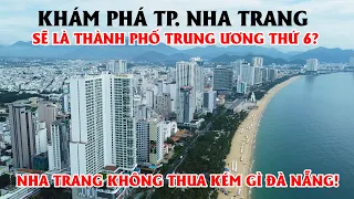 Khám Phá Toàn Thành Phố Nha Trang, Sẽ Là Thành Phố Trực Thuộc Trung Ương Thứ 6 Của Việt Nam??