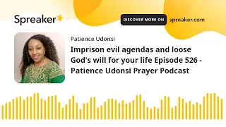 Imprison evil agendas and loose God's will for your life Episode 526 - Patience Udonsi Prayer Podcas