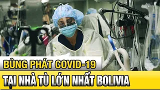 Tin tức dịch Covid 19 mới nhất 19/5/2020 | Bùng phát COVID-19 tại nhà tù lớn nhất Bolivia