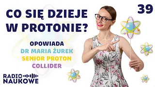 Co się dzieje we wnętrzu protonu i dlaczego tak wiele? Zderzanie cząstek w praktyce | dr Maria Żurek