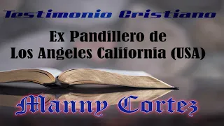 Testimonio Cristiano - Ex Pandillero de Los Ángeles - Manny Cortez