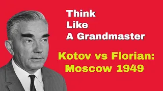 Think Like a Grandmaster | Alexander Kotov vs Tibor Florian: Moscow 1949