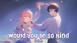 Nightcore - Would You Be So Kind (Dodie)