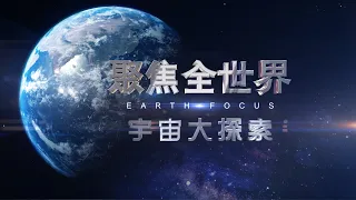 宇宙大探索 《聚焦全世界》第48期 ｜舒夢蘭