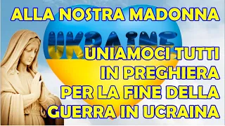 Alla Nostra Madonna Uniamoci Tutti in Preghiera per la Fine della Guerra in Ucraina Pray for Ukraine