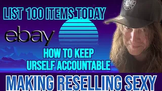 Can You List 100 Items Today on EBAY - How to Hit That Goal - Accountability Is Money - Do Work