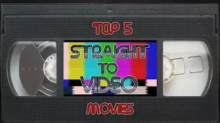 TOP 5 STRAIGHT TO VIDEO MOVIES