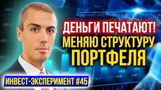 Инвест эксперимент #45 - Деньги печатают! Меняю структуру инвест портфеля