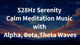 528Hz Serenity | Calm Meditation Music with Alpha, Beta, and Theta Waves