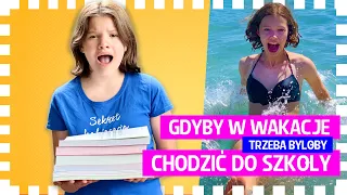 Gdyby w wakacje trzeba byłoby chodzić do szkoły