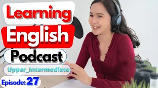 Learn English Podcast Conversation | Episode 27 | Upper-Intermediate|  Podcast #learnenglish