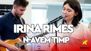 Irina Rimes - N-avem timp | PROFM LIVE Session